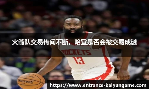 火箭队交易传闻不断，哈登是否会被交易成谜