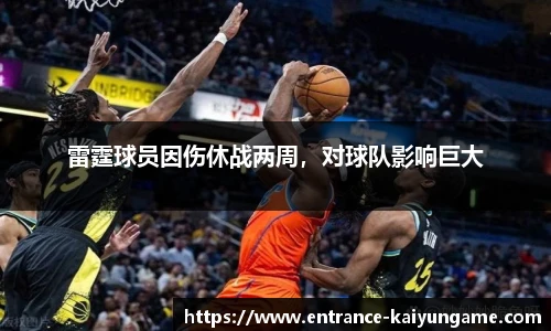 雷霆球员因伤休战两周，对球队影响巨大