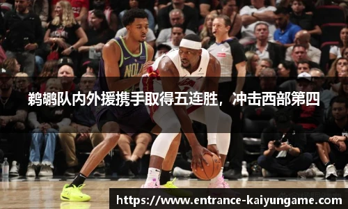 鹈鹕队内外援携手取得五连胜，冲击西部第四