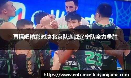 直播吧精彩对决北京队迎战辽宁队全力争胜